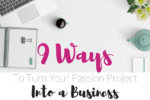 9 Ways to Turn Your Passion Project into a Business - Learn How