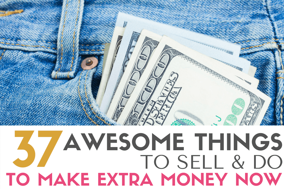 37 Awesome Things to Sell and Do to Make Extra Money Now