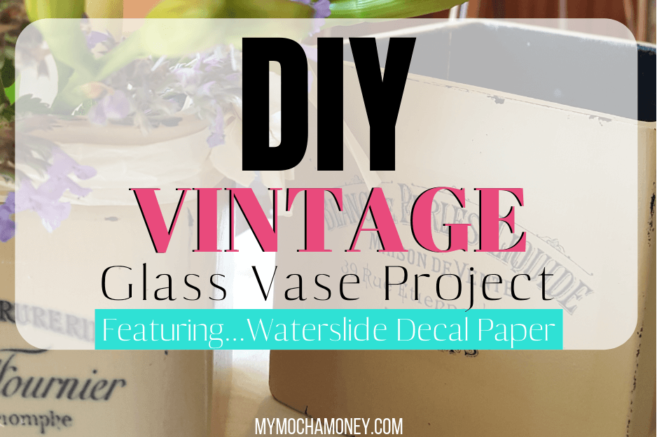 Easy DIY Vintage Glass Vase Featuring Waterslide Decal Paper