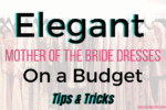 Elegant Mother of the Bride Dresses on a Budget: Tips & Tricks